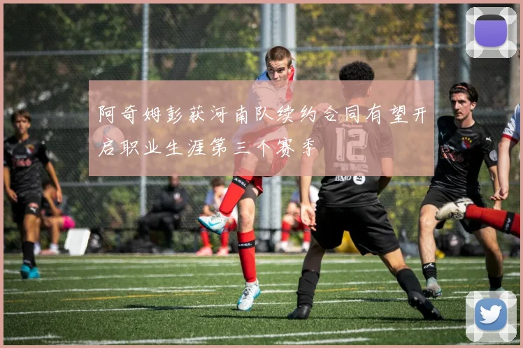 阿奇姆彭获河南队续约合同有望开启职业生涯第三个赛季